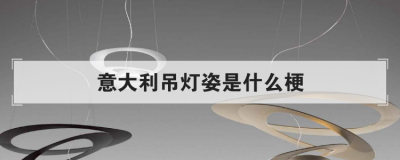 意大利吊灯姿势是什么样的 男女意大利吊灯是什么污意思